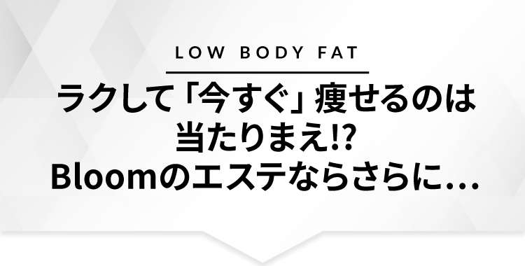 ラクして「今すぐ」痩せるのは当たりまえ!?Bloomのエステならさらに…